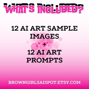 May include: Pink background with white text that says "WHAT'S INCLUDED?"  Below the text is a pink and white circle pattern. The text "12 AI ART SAMPLE IMAGES + 12 AI ART PROMPTS" is in black text. The bottom of the image has the website address "BROWNGIRLSAISSPOT.ETSY.COM" in black text.