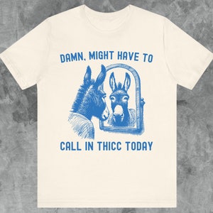 Might Have To Call In Thicc Today Shirt, Donkey T Shirt, Funny Meme Shirt, Weird Shirt, 90s Shirt, Funny Donkey Shirt, Retro Shirt