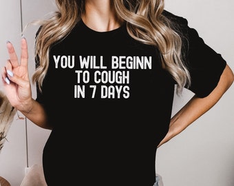 You Will Begin To Cough In 7 Days Meme Shirt, Sarcastic Shirt, Funny Meme T-Shirt, Dark Humor Shirt, Trendy Shirts, Dank Meme Shirt