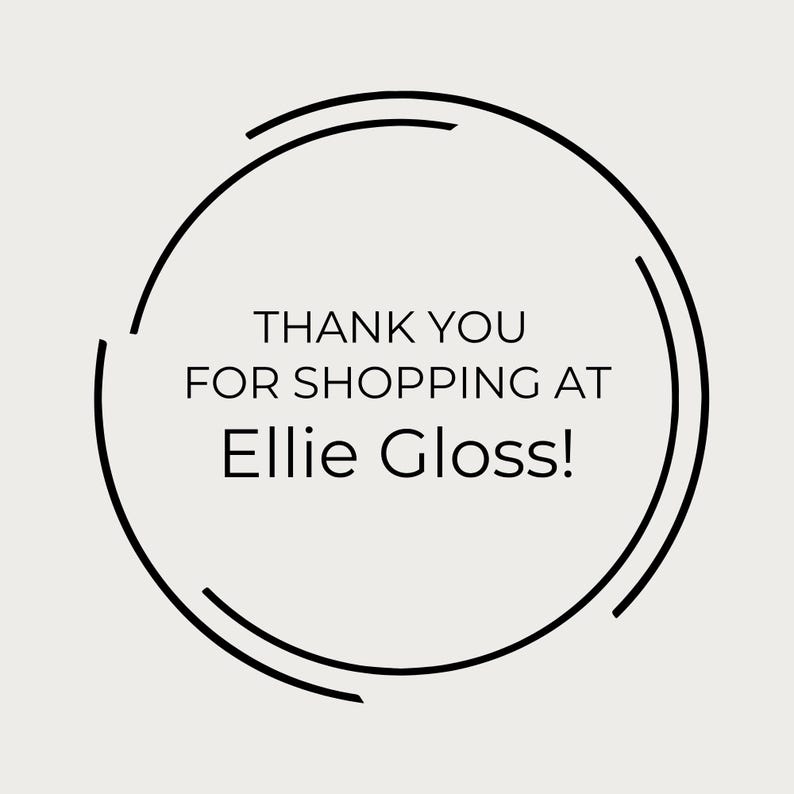 May include: A circular graphic with the text "THANK YOU FOR SHOPPING AT Ellie Gloss!" in a black font. The text is centered within a black outlined circle on a light beige background.