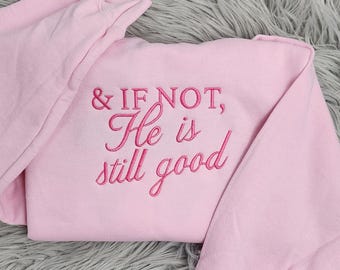 If Not He Is Still Good Embroidered Crewneck, Inspirational Faith Shirt