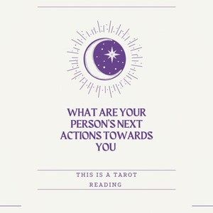 May include: Purple and white illustration of a crescent moon and a star with a sunburst design. Text reads "What are your person's next actions towards you? This is a tarot reading."