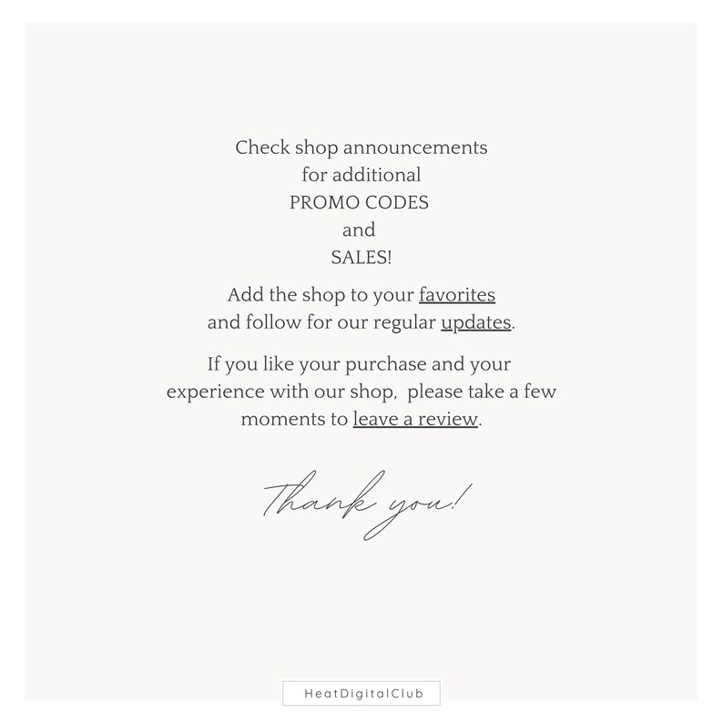 May include: Text on a white background that reads: "Check shop announcements for additional PROMO CODES and SALES! Add the shop to your favourites and follow for our regular updates. If you like your purchase and your experience with our shop, please take a few moments to leave a review. Thank you! HeatDigitalClub"