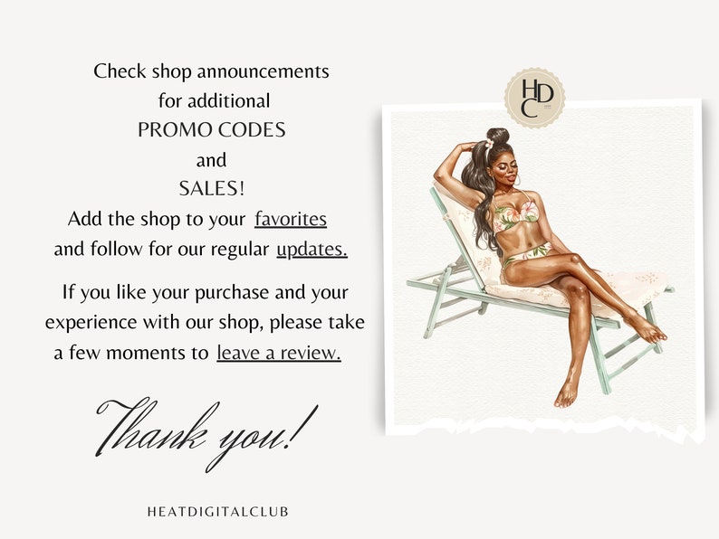 May include: A digital illustration of a woman relaxing on a beach chair. The woman is wearing a floral bikini and has long black hair. The text "HD C" is in a circle above the woman. The text "Check shop announcements for additional PROMO CODES and SALES! Add the shop to your favorites and follow for our regular updates. If you like your purchase and your experience with our shop, please take a few moments to leave a review. Thank you! HEATDIGITALCLUB" is below the image.