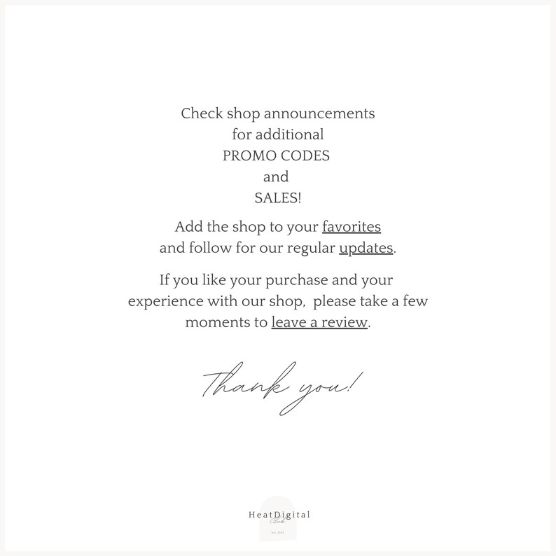 May include: Text on a white background with the message: Check shop announcements for additional PROMO CODES and SALES! Add the shop to your favorites and follow for our regular updates. If you like your purchase and your experience with our shop, please take a few moments to leave a review. Thank you! Heat Digital