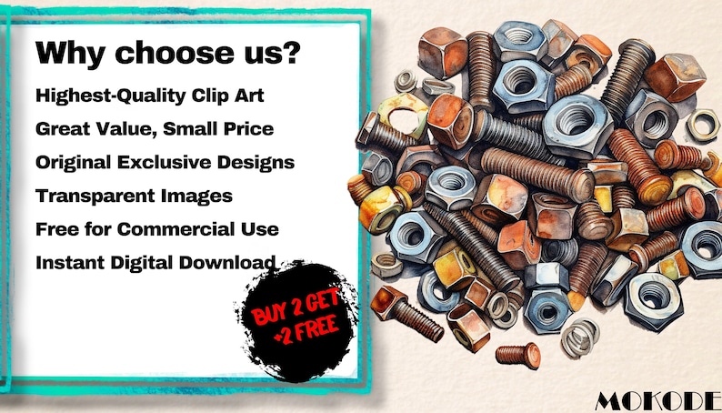 May include: A digital illustration of a pile of rusty nuts and bolts. The image is a watercolor painting with a white background. The text "Why choose us?" is in a black box with a turquoise border. The text "Highest-Quality Clip Art", "Great Value, Small Price", "Original Exclusive Designs", "Transparent Images", "Free for Commercial Use", and "Instant Digital Download" is in black text. The text "BUY 2 GET +2 FREE" is in red text on a black circle with a white border. The text "MOKODE" is in black text with a white outline.