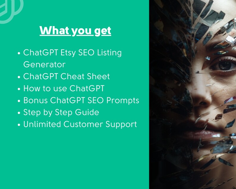 May include: A green background with white text that reads "What you get" followed by a list of bullet points: ChatGPT Etsy SEO Listing Generator, ChatGPT Cheat Sheet, How to use ChatGPT, Bonus ChatGPT SEO Prompts, Step by Step Guide, Unlimited Customer Support.