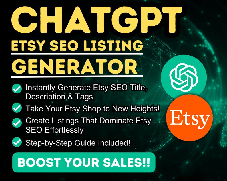 May include: A green and orange graphic with the text "CHATGPT ETSY SEO LISTING GENERATOR" in yellow. The graphic includes checkmarks next to the following text: "Instantly Generate Etsy SEO Title, Description & Tags", "Take Your Etsy Shop to New Heights!", "Create Listings That Dominate Etsy SEO Effortlessly", and "Step-by-Step Guide Included!". The graphic also includes the text "BOOST YOUR SALES!!" in green and the Etsy logo in orange.
