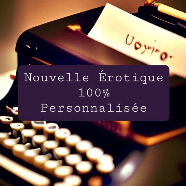 Nouvelle érotique, histoire 100% personnalisée