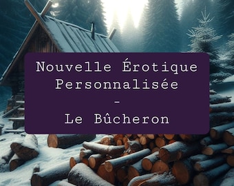 Le Bûcheron - Nouvelle érotique, histoire personnalisée