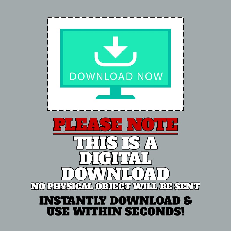 May include: A digital download graphic with a computer monitor icon and the text "DOWNLOAD NOW". The text "PLEASE NOTE THIS IS A DIGITAL DOWNLOAD NO PHYSICAL OBJECT WILL BE SENT INSTANTLY DOWNLOAD & USE WITHIN SECONDS!" is below the icon.