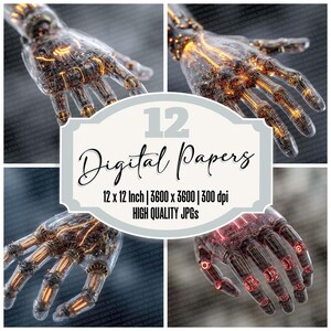 May include: A digital art composition featuring four images of robotic hands with intricate internal wiring and glowing accents. The central graphic reads "12 Digital Papers, 12 x 12 Inch, 3600 x 3600, 300 dpi, High Quality JPGs."