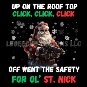 May include: A digital illustration of Santa Claus dressed in a red suit and tactical gear, holding a rifle. The text reads "Up on the roof top click, click, click off went the safety for ol' st. nick".