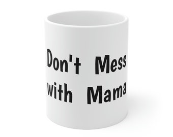 Don't Mess with Mama Ceramic Mug 11oz