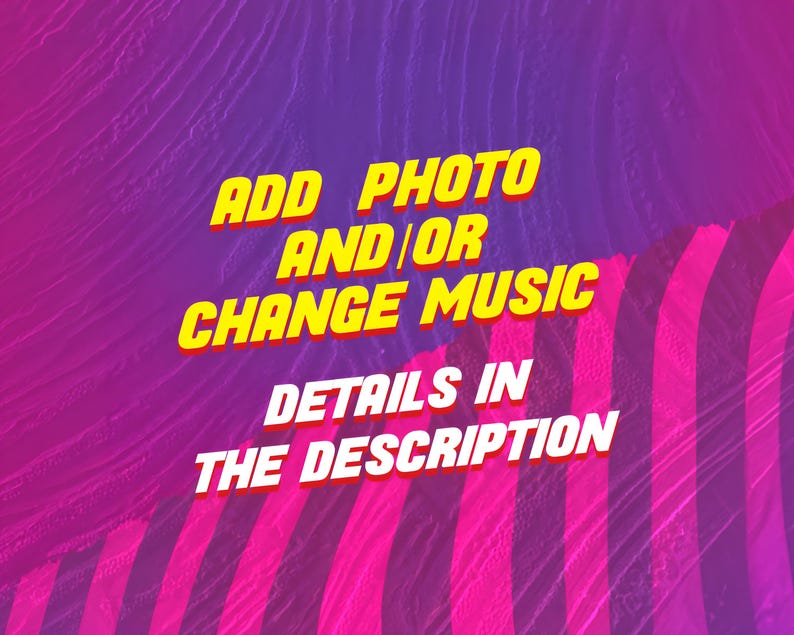 May include: A vibrant graphic with a purple and pink background. Bold yellow text reads "ADD PHOTO AND/OR CHANGE MUSIC" and "DETAILS IN THE DESCRIPTION" in white. The design features a textured, wavy pattern.