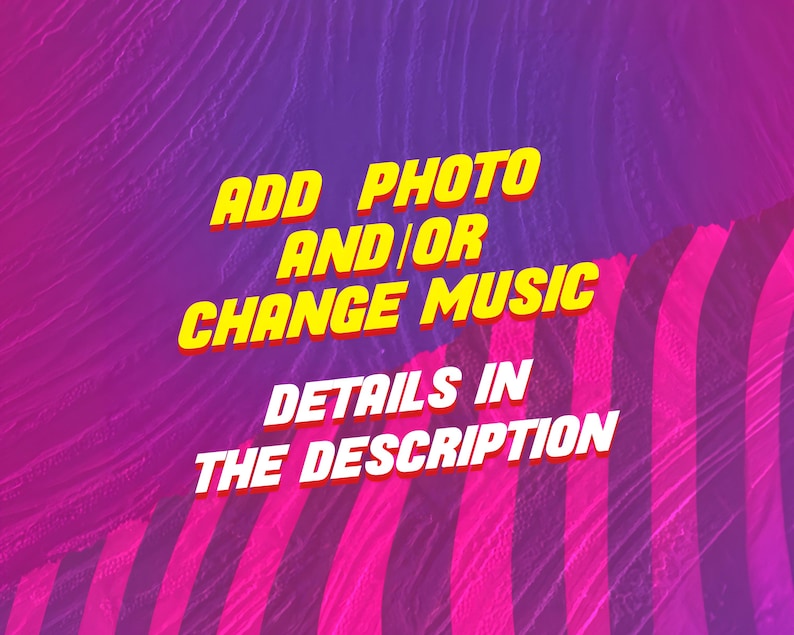 May include: A digital graphic featuring a vibrant purple and pink background with diagonal stripes. The text in yellow and white reads: ADD PHOTO AND/OR CHANGE MUSIC, followed by the text: DETAILS IN THE DESCRIPTION, presented in a bold font.