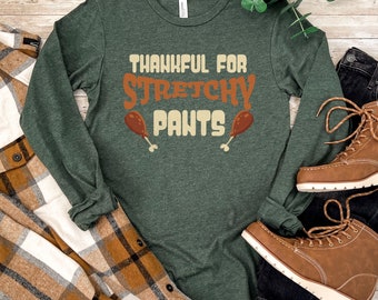 Funny thanksgiving shirt, thankful for stretchy pants shirt, thanksgiving shirt for her, funny turkey day, long sleeve thanksgiving shirt