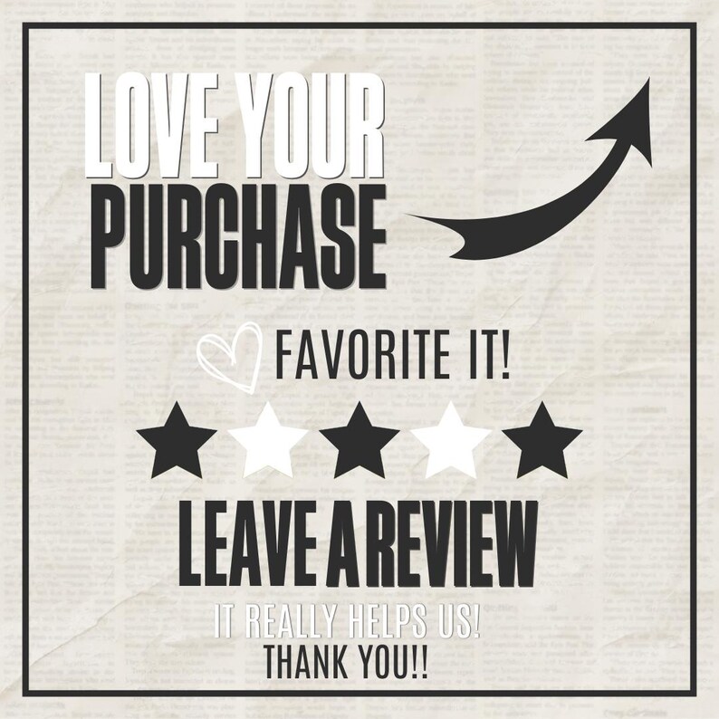 以下が含まれることがあります： テキスト付きの画像: "LOVE YOUR PURCHASE FAVORITE IT! LEAVE A REVIEW IT REALLY HELPS US! THANK YOU!!" ハート、星、上向きの矢印が含まれています。背景は新聞の印刷です。