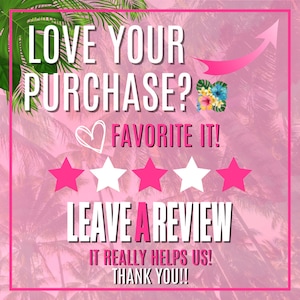 May include: A pink and white graphic with palm trees and the text "LOVE YOUR PURCHASE? FAVORITE IT! LEAVE A REVIEW IT REALLY HELPS US! THANK YOU!!"