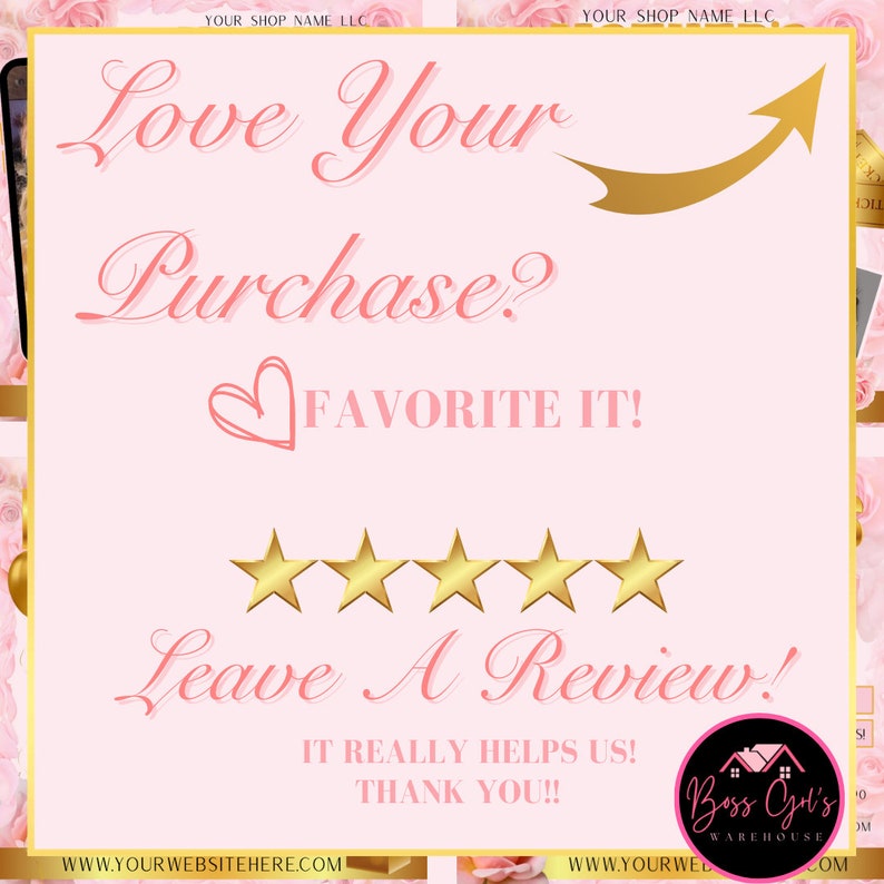 May include: A pink graphic with text that says "Love Your Purchase? Favorite It! Leave A Review!" with five gold stars and a logo. The text is in a cursive font. The background has a floral design.