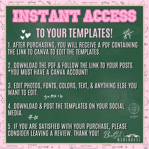 May include: A green chalkboard with pink text outlining the steps to access and edit social media templates. The text reads "Instant Access to Your Templates!" and includes instructions to download a PDF with a link to Canva. The text also states "You must have a Canva account!" and "Edit photos, fonts, colours, text, & anything else you want to edit."