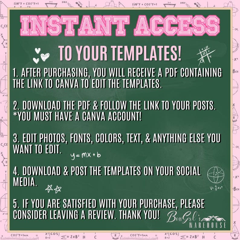 May include: A green chalkboard with pink text outlining the steps to access and edit social media templates. The text reads "Instant Access to Your Templates!" and includes instructions to download a PDF with a link to Canva. The text also states "You must have a Canva account!" and "Edit photos, fonts, colours, text, & anything else you want to edit."
