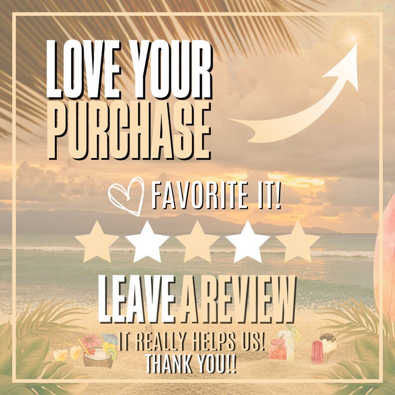Pu&ograve; includere: Una grafica con uno sfondo di spiaggia al tramonto e il testo "LOVE YOUR PURCHASE FAVORITE IT!" con cinque stelle bianche e il testo "LEAVE A REVIEW IT REALLY HELPS US! THANK YOU!!"