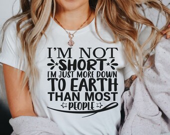 I'm not short just more down to Earth shirt,Short girl shirt,funny shirt,petite girls shirt,sarcastic shirt,short girls rock,short girls tee