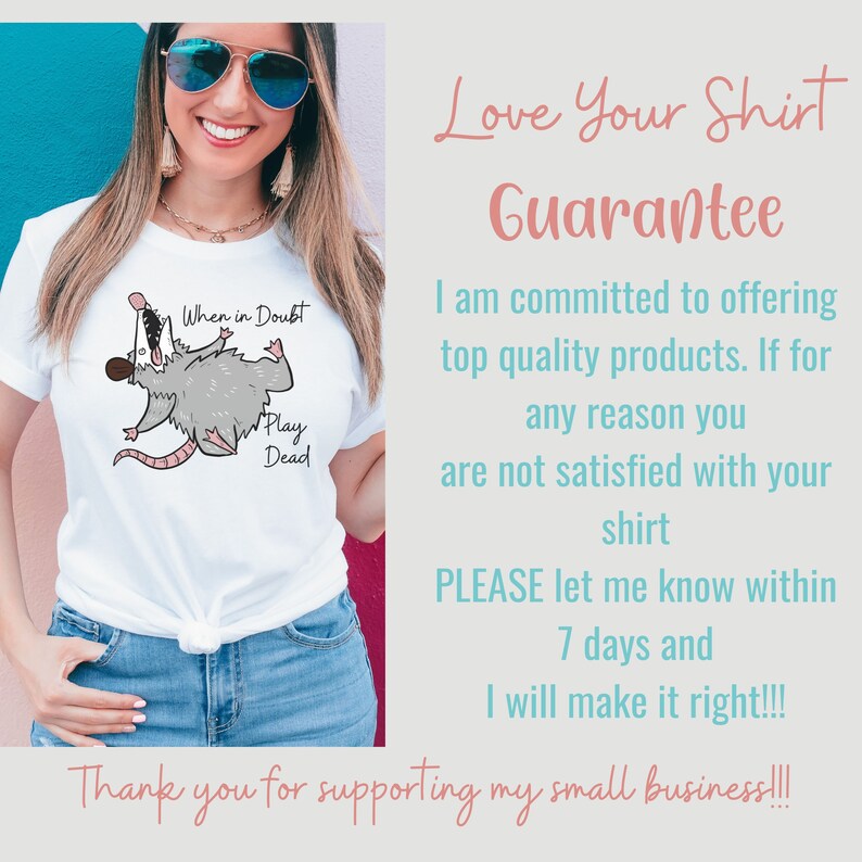 Pu&ograve; includere: Una maglietta bianca con un'illustrazione di un opossum dei cartoni animati e il testo "When in Doubt Play Dead". La maglietta &egrave; indossata da una persona con occhiali da sole e una collana. Il testo "Love Your Shirt Guarantee" &egrave; scritto in testo rosa e bianco su uno sfondo rosa chiaro. Il testo sottostante dice "Mi impegno a offrire prodotti di alta qualit&agrave;. Se per qualsiasi motivo non sei soddisfatto della tua maglietta, PER FAVORE, fammelo sapere entro 7 giorni e far&ograve; in modo di risolvere il problema!!! Grazie per il supporto alla mia piccola attivit&agrave;!!!"