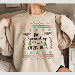 Ugly Christmas Sweater, funny saying ugly sweatshirt, funny ugly xmas sweatshirts, funny ugly sweaters, all spruced up ugly holiday sweaters