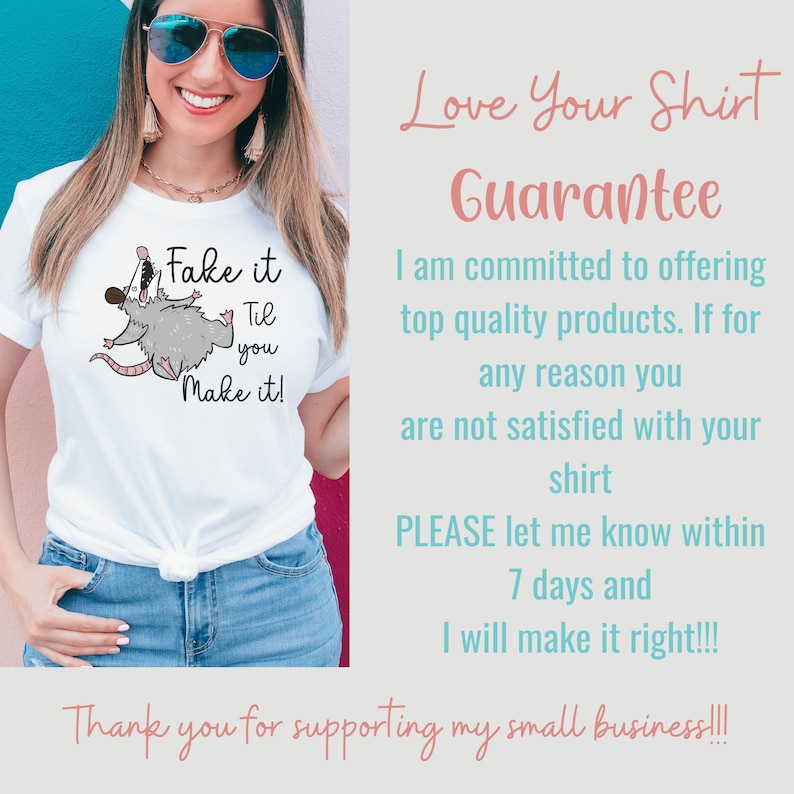 Puede incluir: Camiseta blanca con un gr&aacute;fico de un opossum y el texto "Fake it Til You Make it!" La camiseta la lleva puesta una persona con gafas de sol. El texto "Love Your Shirt Guarantee" est&aacute; en texto rosa y azul. El texto de abajo dice "Estoy comprometido a ofrecer productos de alta calidad. Si por alguna raz&oacute;n no est&aacute; satisfecho con su camiseta, POR FAVOR, h&aacute;gamelo saber dentro de los 7 d&iacute;as y lo arreglar&eacute;!!! &iexcl;Gracias por apoyar mi peque&ntilde;o negocio!!!"