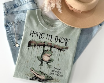 Sassy frog shirt, sarcastic T-Shirt, alligator tee, funny frog meme, snarky frog shirt, gift for her, Hang in there tee, funny animal humor