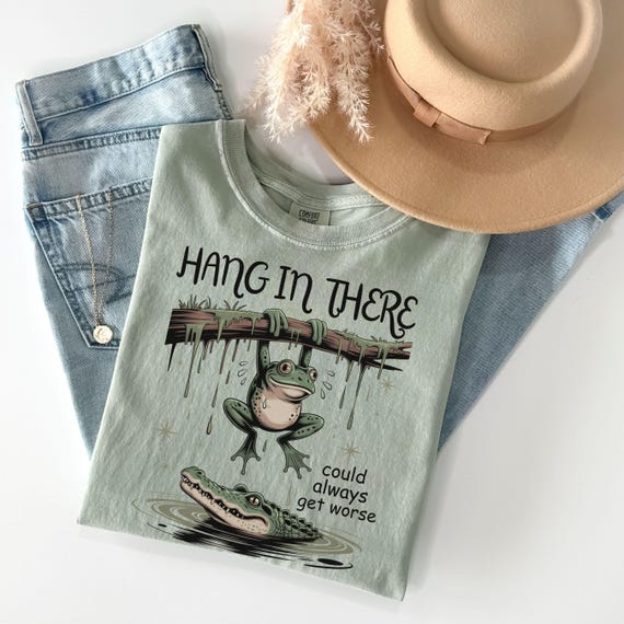 Sassy frog shirt, sarcastic T-Shirt, alligator tee, funny frog meme, snarky frog shirt, gift for her, Hang in there tee, funny animal humor