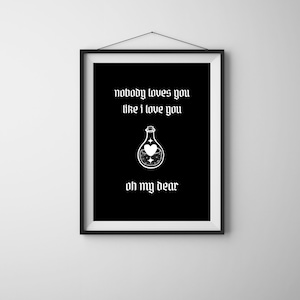 May include: Black and white print with the text "nobody loves you like i love you" and "oh my dear" with a white illustration of a bottle with a heart inside on a black background.