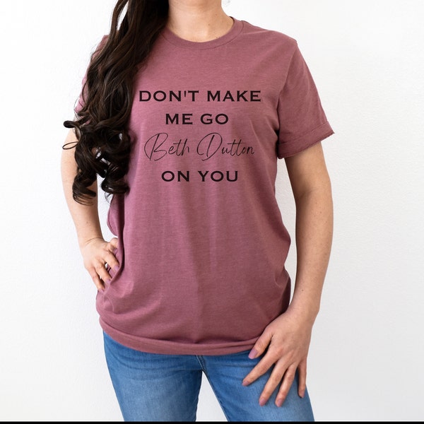 Dont Make Me Go Beth Dutton on You - Etsy