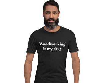 Woodworking is my drug Tshirt | Funny Short Sleeve Unisex Tshirt | Gift Woodworking Ultrasoft Tshirt