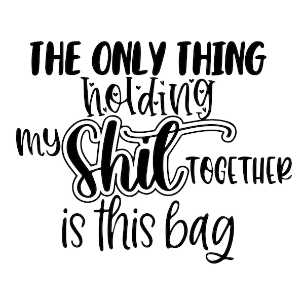 The Only Thing Holding My Shit Together is This Bag SVG , Tote Bag Design ,Tote Bag SVG ,Bag Quotes , Bag Sayings SVG ,svg Files for Cricut