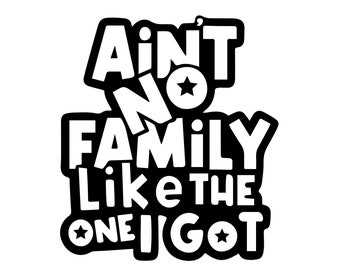 Ain&#39;t No Family Like the One I Got Outline- SVG, EPS, PNG