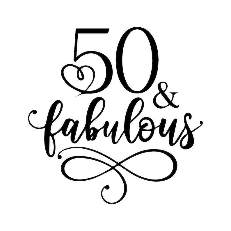 May include: Black and white calligraphy design with the text "50 & fabulous" and a heart symbol.