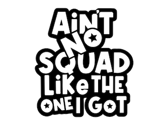 Ain't No Squad Like the One I Got Svg, Bridal Squad, Birthday Squad, Friend Squad, Family Squad, Family Reunion Svg, Funny T-Shirt Svg