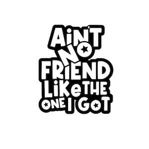 May include: Black and white graphic text design with stars. The text reads "Ain't no friend like the one I got."