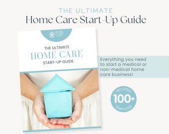 May include: A blue and white guide for starting a home care business. The cover features a person holding a small blue house. The text on the cover reads "The Ultimate Home Care Start-Up Guide" and "Includes 100+ Templates".