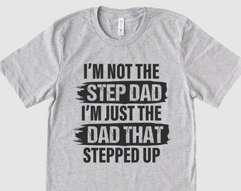 I'm Not The Step Dad I'm The Dad That Stepped Up Shirt, Father's Day Gift, Best Stepdad T-shirt, Gift for Husband, Step Dad Shirt, Dad Tee