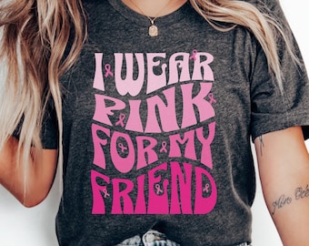 I Wear Pink For My Friend Shirt, Breast Cancer Tee, Breast Cancer Gift, Cancer Survivor T-Shirt, Pink Ribbon T shirt