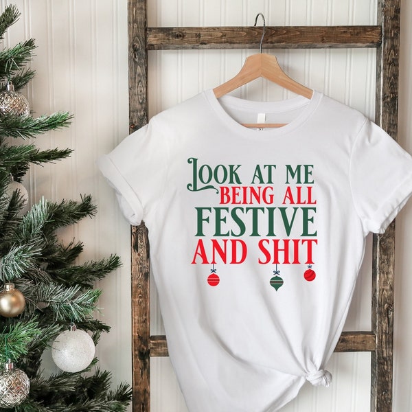 Look At Me Being All Festive And Shit Shirt, Funny Holiday Tshirt, Sarcastic Holiday Tee, Funny Christmas Shirts, Cussing Christmas T-shirt