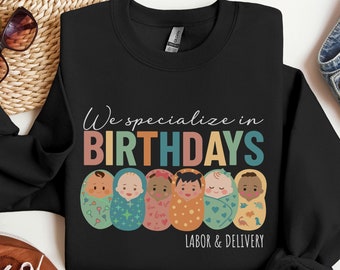 Labor & Delivery Sweatshirt, Specialize in Birthdays Crewneck, L and D Nurse Sweatshirts, Delivery Nurse Gift, Swaddled Babies, Appreciation