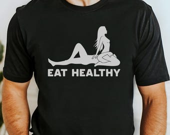 Eat Healthy Shirt, Adult Humor Shirts, Funny Diet T shirt, Dirty Humor T-shirt, Inappropriate Humor, Dirty Saying Tshirt, Funny Gag Gift