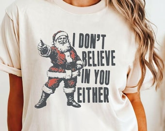 I Don't Believe in You Either Comfort Colors® Shirt, Santa T-shirt, Funny Christmas Tshirt, Merry Christmas Shirt, Christmas Gift, Xmas Tee