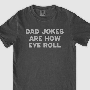 Funny Fathers Day Gift, Comfort Colors Tee, Dad Jokes Are How Eye Roll, Funny Dad Shirt, I Roll, Dad To Be Gift, Dad Jokes, Dad Birthday