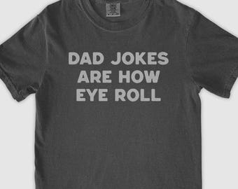 Funny Fathers Day Gift, Comfort Colors Tee, Dad Jokes Are How Eye Roll, Funny Dad Shirt, I Roll, Dad To Be Gift, Dad Jokes, Dad Birthday